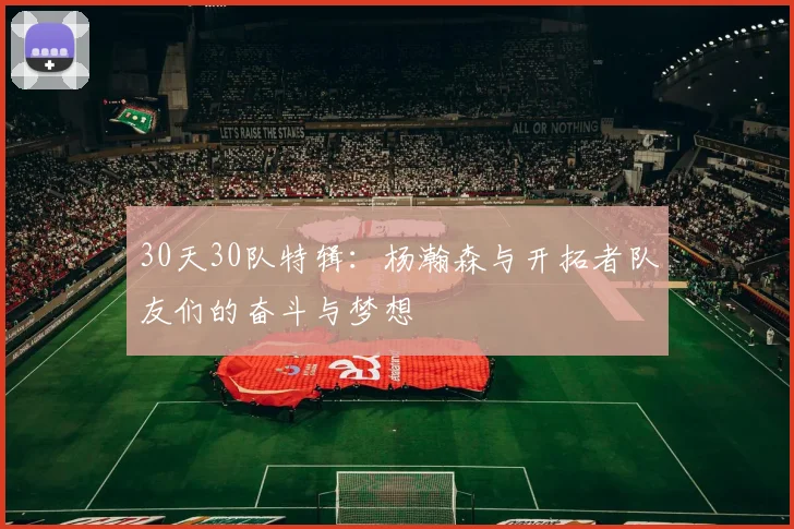 30天30队特辑：杨瀚森与开拓者队友们的奋斗与梦想