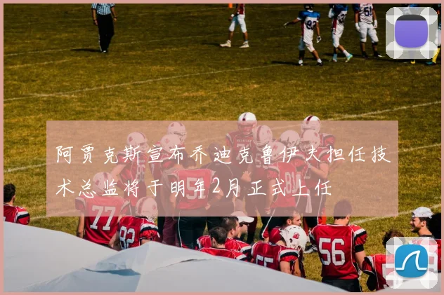 阿贾克斯宣布乔迪克鲁伊夫担任技术总监将于明年2月正式上任